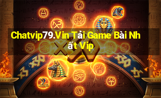 Chatvip79.Vin Tải Game Bài Nhất Vip