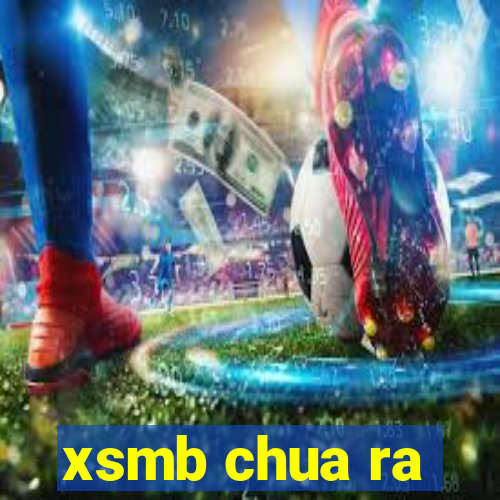 xsmb chua ra