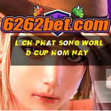 lịch phát sóng world cup hôm nay