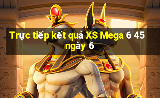 Trực tiếp kết quả XS Mega 6 45 ngày 6