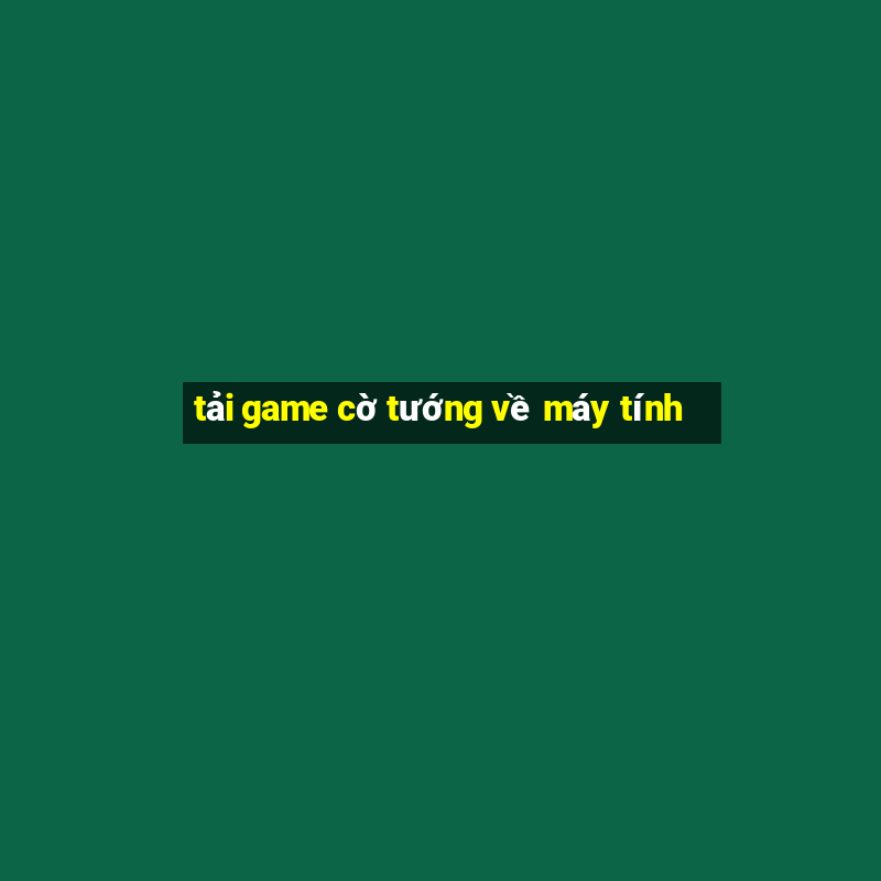 tải game cờ tướng về máy tính