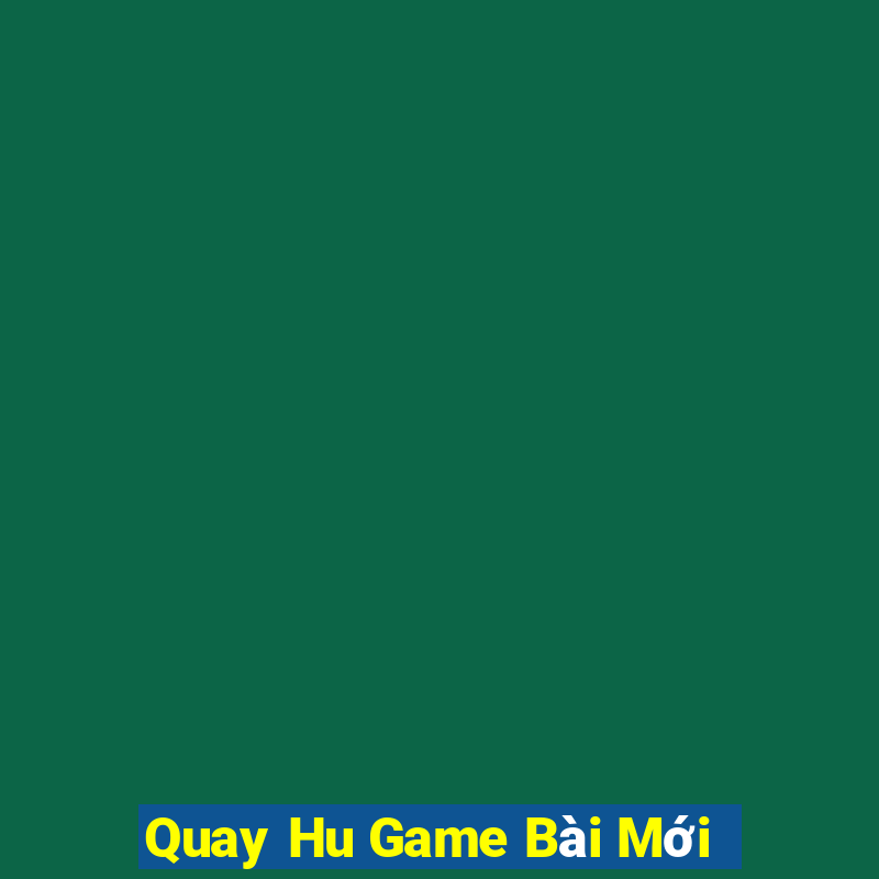 Quay Hu Game Bài Mới