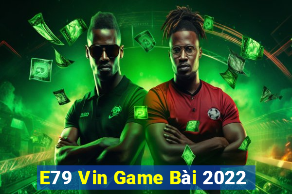 E79 Vin Game Bài 2022