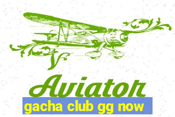 gacha club gg now