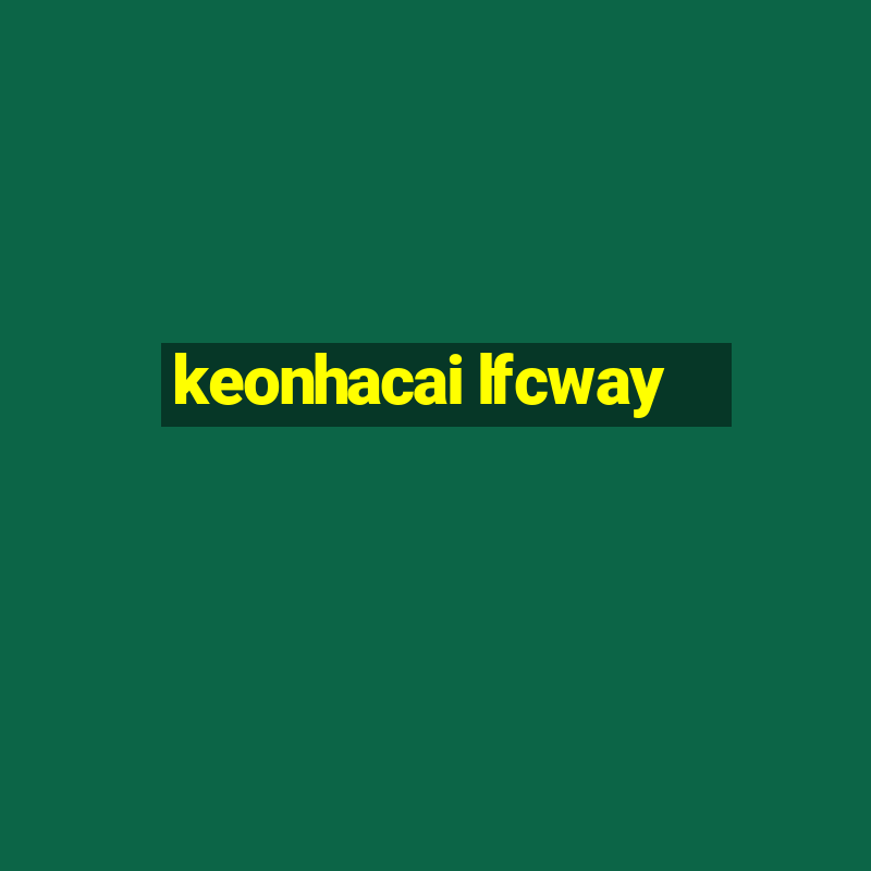 keonhacai lfcway