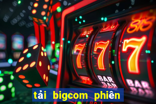 tải bigcom phiên bản mới