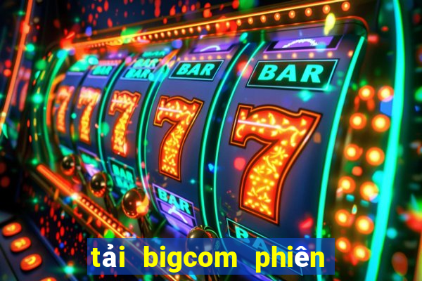 tải bigcom phiên bản mới