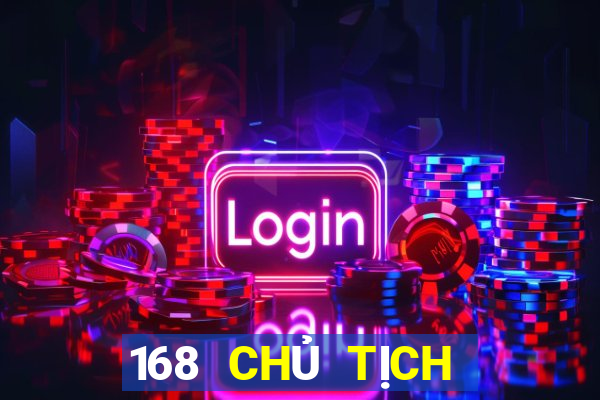 168 CHỦ TỊCH GIẢI TRÍ