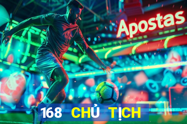 168 CHỦ TỊCH GIẢI TRÍ