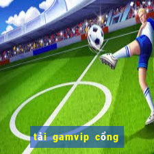 tải gamvip cổng game quốc tế