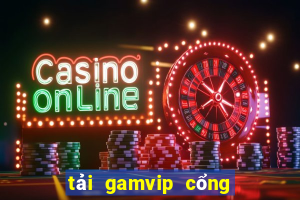 tải gamvip cổng game quốc tế