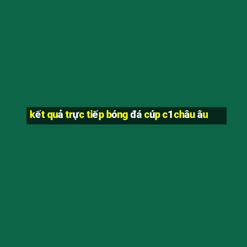 kết quả trực tiếp bóng đá cúp c1 châu âu