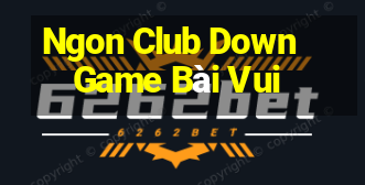 Ngon Club Down Game Bài Vui