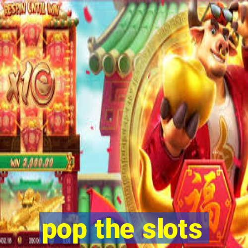 pop the slots