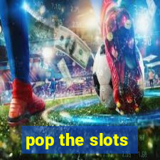 pop the slots