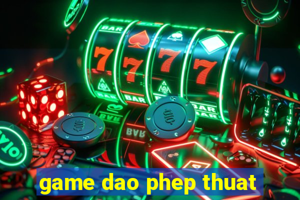 game dao phep thuat