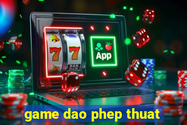 game dao phep thuat