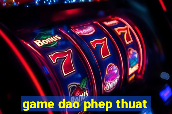 game dao phep thuat