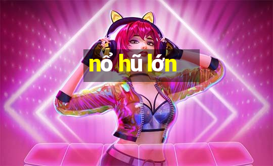 nổ hũ lớn