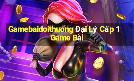 Gamebaidoithuong Đại Lý Cấp 1 Game Bài