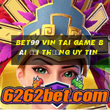 Bet99 Vin Tai Game Bài Đổi Thưởng Uy Tín