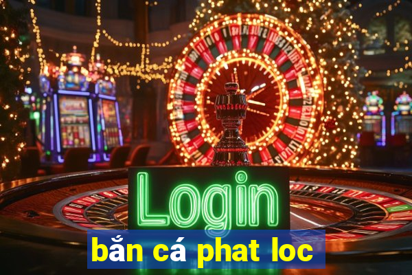 bắn cá phat loc