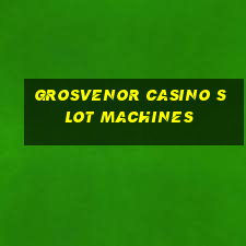 grosvenor casino slot machines