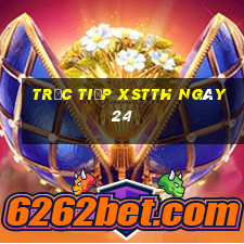 Trực tiếp XSTTH ngày 24