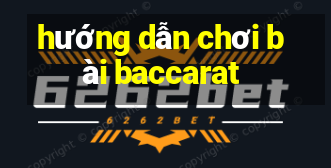 hướng dẫn chơi bài baccarat