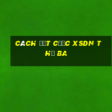 Cách đặt cược XSDN thứ Ba