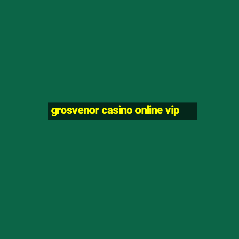 grosvenor casino online vip