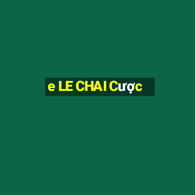 e LE CHAI Cược