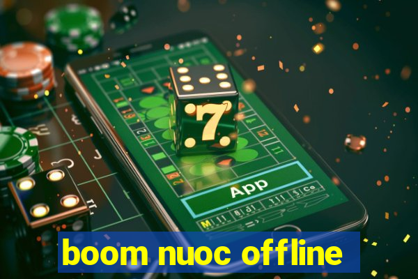 boom nuoc offline