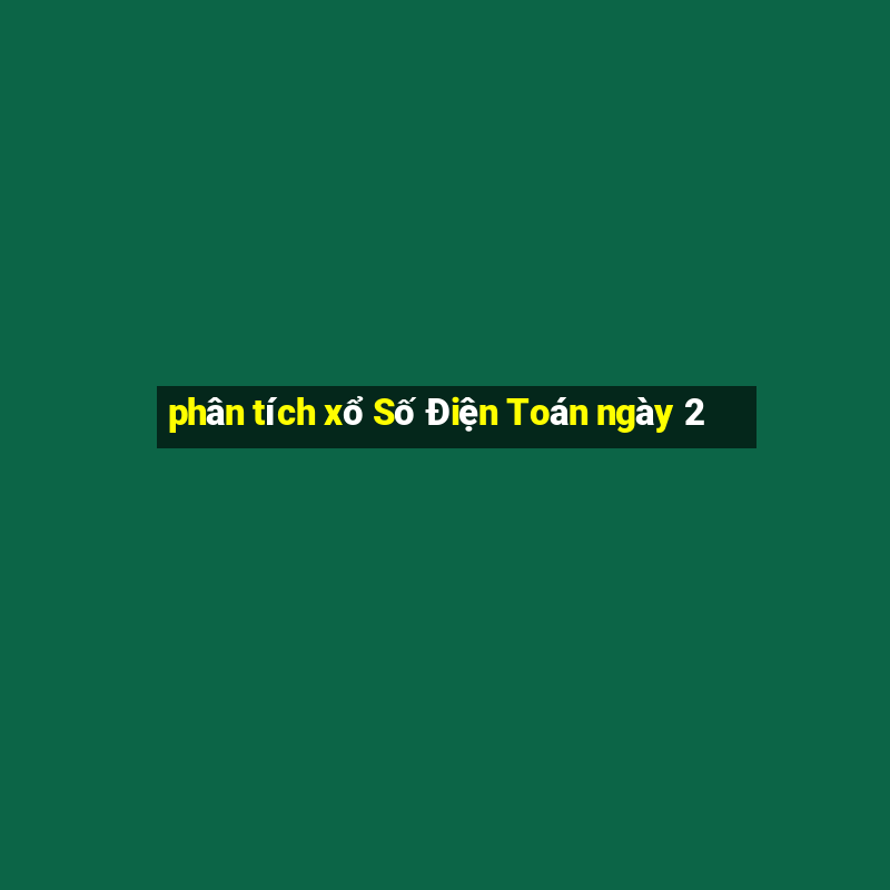 phân tích xổ Số Điện Toán ngày 2