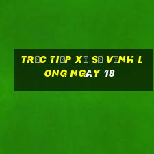 Trực tiếp Xổ Số Vĩnh Long ngày 18