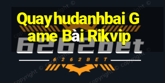 Quayhudanhbai Game Bài Rikvip