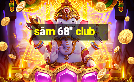 sâm 68'' club