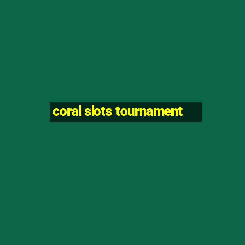 coral slots tournament