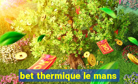 bet thermique le mans