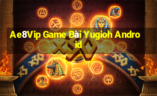 Ae8Vip Game Bài Yugioh Android