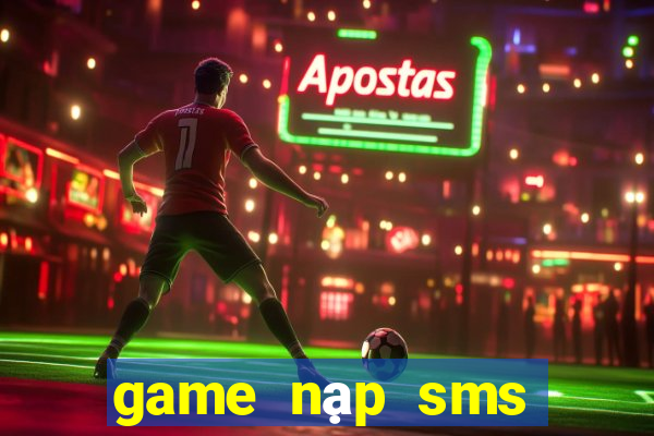 game nạp sms đổi thưởng 2021