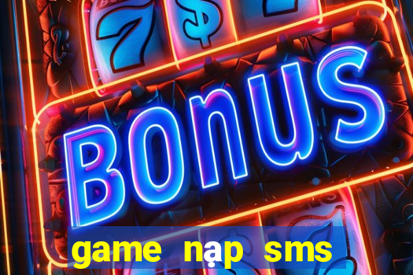 game nạp sms đổi thưởng 2021