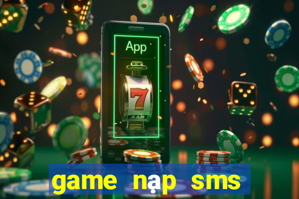 game nạp sms đổi thưởng 2021