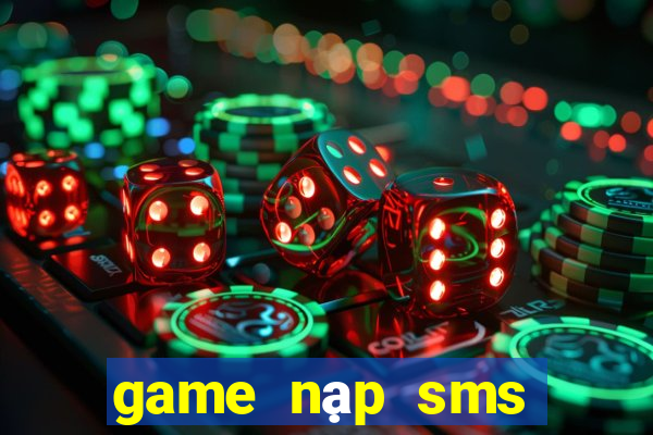 game nạp sms đổi thưởng 2021