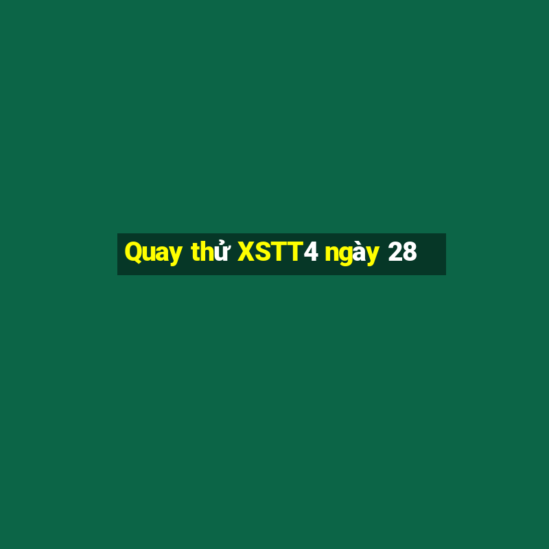 Quay thử XSTT4 ngày 28