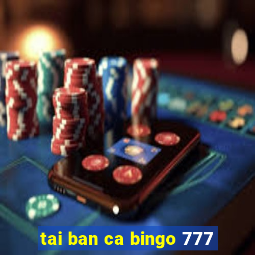 tai ban ca bingo 777