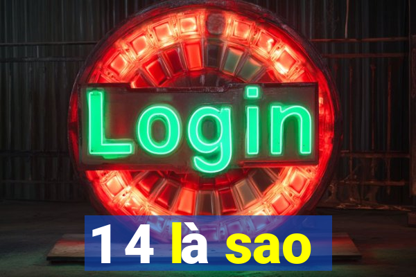 1 4 là sao