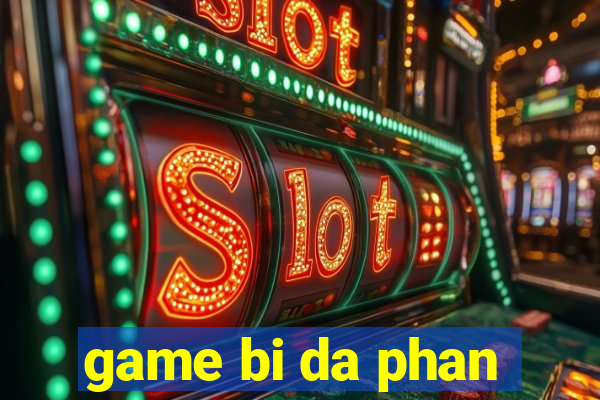 game bi da phan