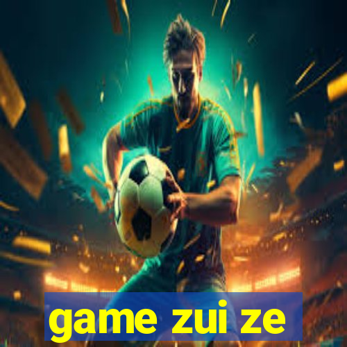 game zui ze