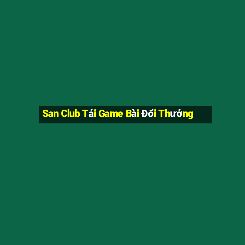 San Club Tải Game Bài Đổi Thưởng